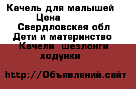 Качель для малышей  › Цена ­ 2 500 - Свердловская обл. Дети и материнство » Качели, шезлонги, ходунки   